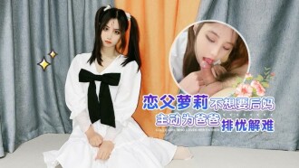 CUS-1388 恋父萝莉不想要后妈 主动为爸爸排忧解难 娜美}